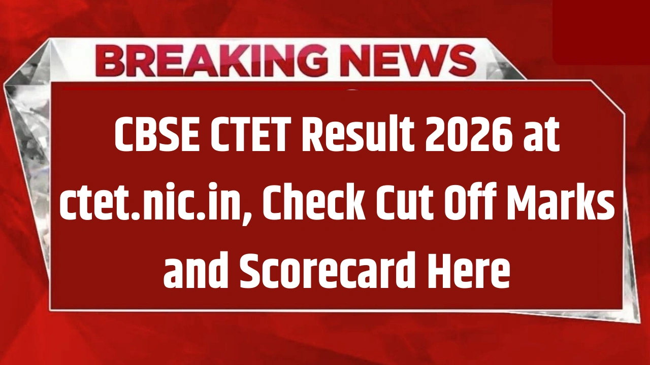 CBSE CTET Result 2026 at ctet.nic.in, Check Cut Off Marks and Scorecard Here
